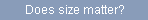Does size matter?