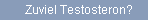 Zuviel Testosteron?