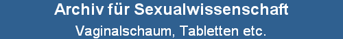 Vaginalschaum, Tabletten etc.
