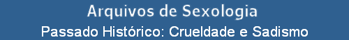 Passado Hist�rico: Crueldade e Sadismo
