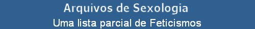 Uma lista parcial de Feticismos