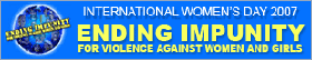 International Women's Day 2007: Ending Impunity for Violence against Women and Girls