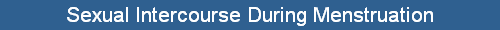 Sexual Intercourse During Menstruation